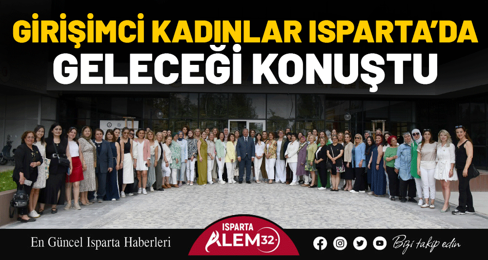 GİRİŞİMCİ KADINLAR ISPARTA’DA GELECEĞİ KONUŞTU