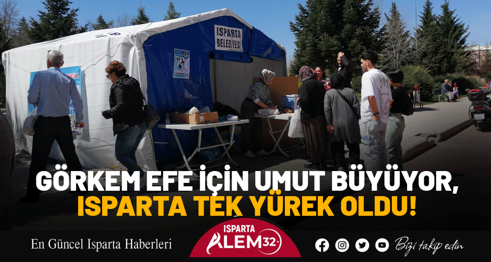 GÖRKEM EFE İÇİN UMUT BÜYÜYOR, ISPARTA TEK YÜREK OLDU!