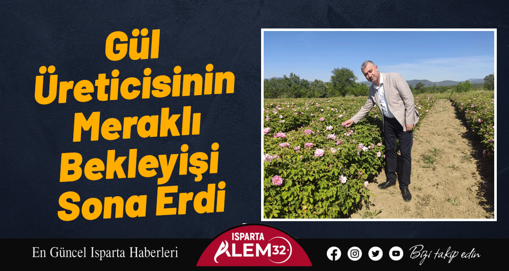 Gül Üreticisinin Meraklı Bekleyişi Sona Erdi