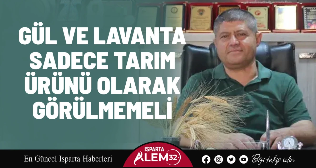 GÜL VE LAVANTA SADECE TARIM ÜRÜNÜ OLARAK GÖRÜLMEMELİ