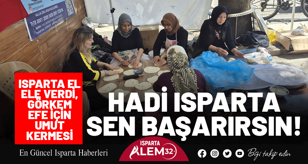 HADİ ISPARTA, SEN BAŞARIRSIN! GÖRKEM EFE İÇİN EL ELE VERDİLER