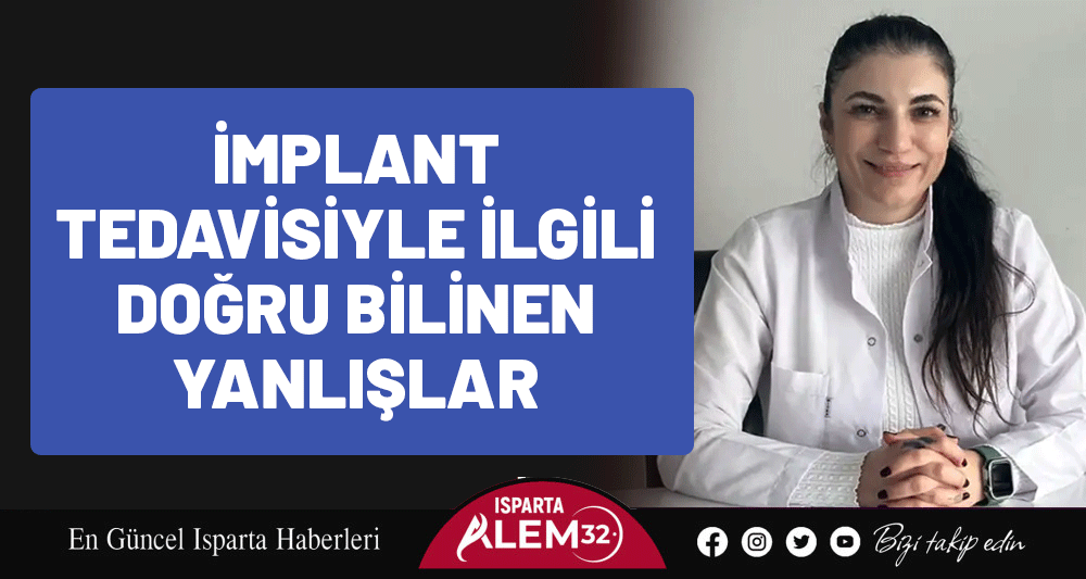 İMPLANT TEDAVİSİYLE İLGİLİ DOĞRU BİLİNEN YANLIŞLAR