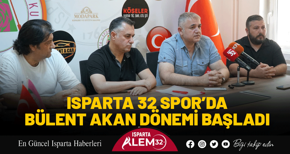 ISPARTA 32 SPOR’DA BÜLENT AKAN DÖNEMİ BAŞLADI