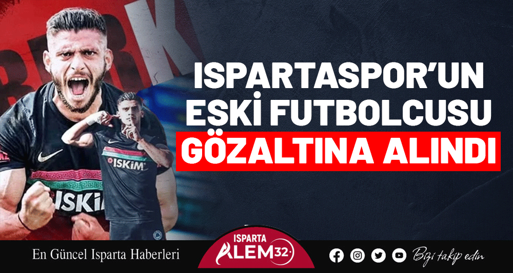 ISPARTA 32 SPOR&rsquo;UN ESKİ FUTBOLCUSU G&Ouml;ZALTINA ALINDI