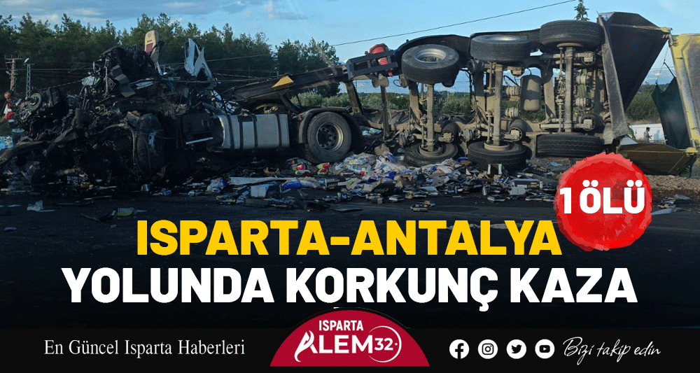 ISPARTA-ANTALYA YOLUNDA KORKUNÇ KAZA: 1 ÖLÜ