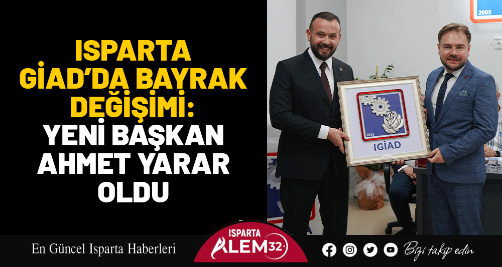 ISPARTA GİAD’DA BAYRAK DEĞİŞİMİ: YENİ BAŞKAN AHMET YARAR OLDU