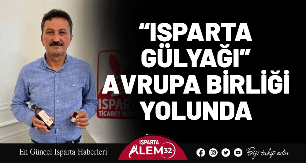“ISPARTA GÜLYAĞI” AVRUPA BİRLİĞİ YOLUNDA