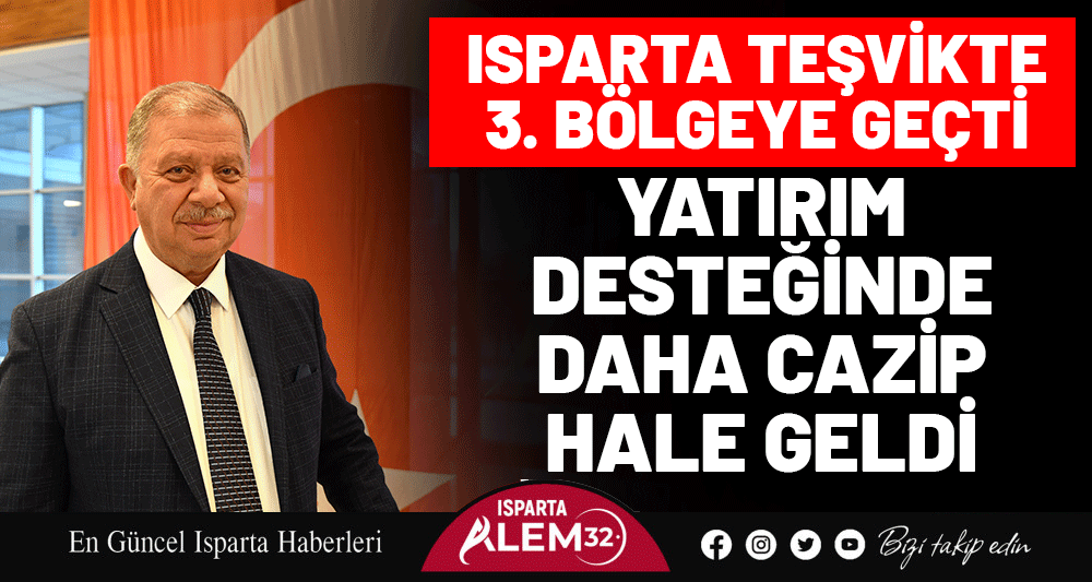 ISPARTA TEŞVİKTE 3. BÖLGEYE GEÇTİ, YATIRIM DESTEĞİNDE DAHA CAZİP HALE GELDİ