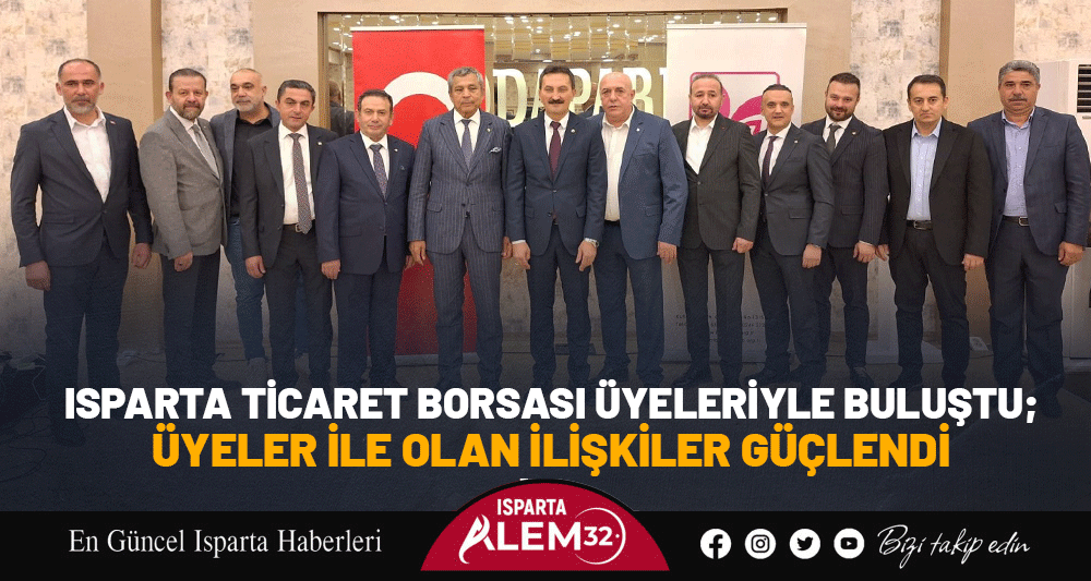 ISPARTA TİCARET BORSASI &Uuml;YELERİYLE BULUŞTU; &Uuml;YELER İLE OLAN İLİŞKİLER G&Uuml;&Ccedil;LENDİ