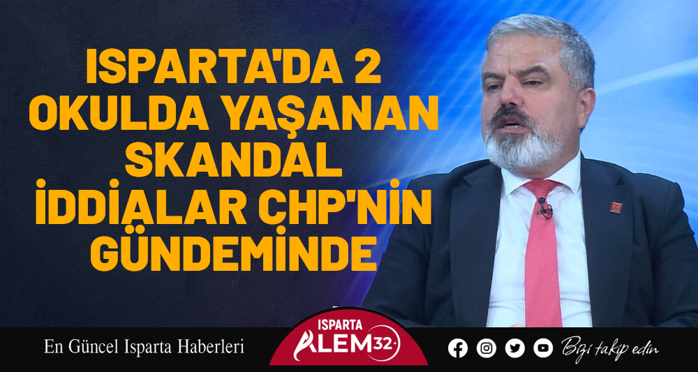 ISPARTA'DA 2 OKULDA YAŞANAN SKANDAL İDDİALAR CHP'NİN GÜNDEMİNDE