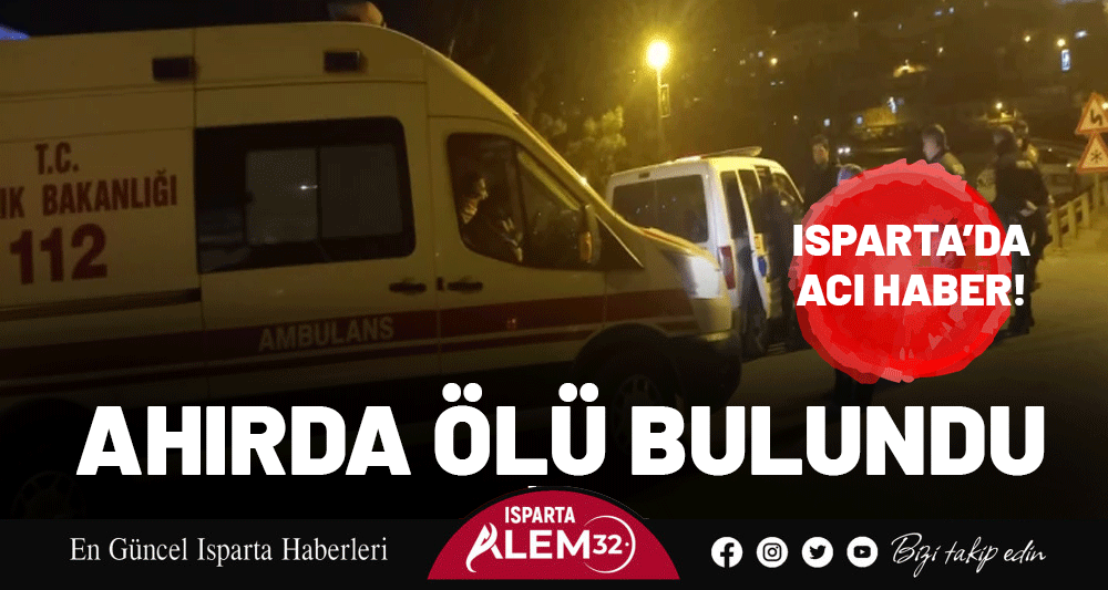 ISPARTA’DA ACI HABER! AHIRDA ÖLÜ BULUNDU