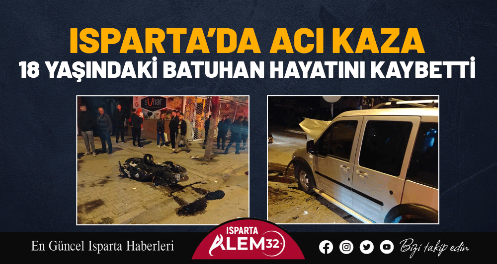 ISPARTA’DA ACI KAZA: 18 YAŞINDAKİ BATUHAN HAYATINI KAYBETTİ