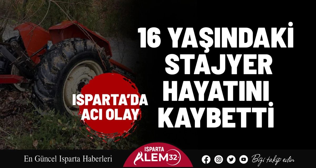 ISPARTA’DA ACI OLAY: 16 YAŞINDAKİ STAJYER HAYATINI KAYBETTİ
