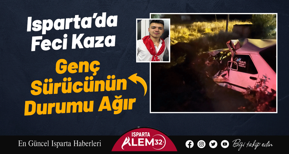 Isparta’da Feci Kaza: Genç Sürücünün Durumu Ağır