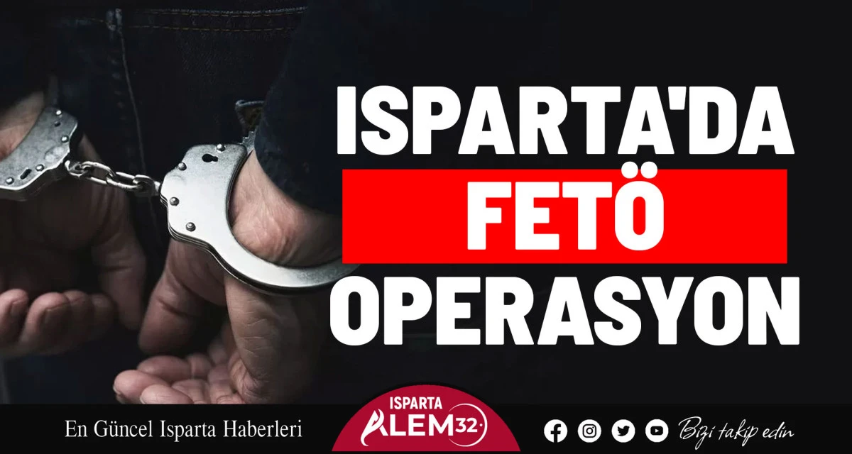 ISPARTA'DA FETÖ OPERASYONU