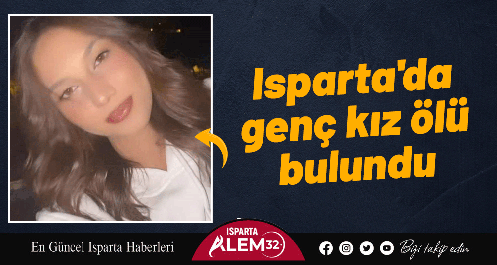 Isparta'da genç kız ölü bulundu