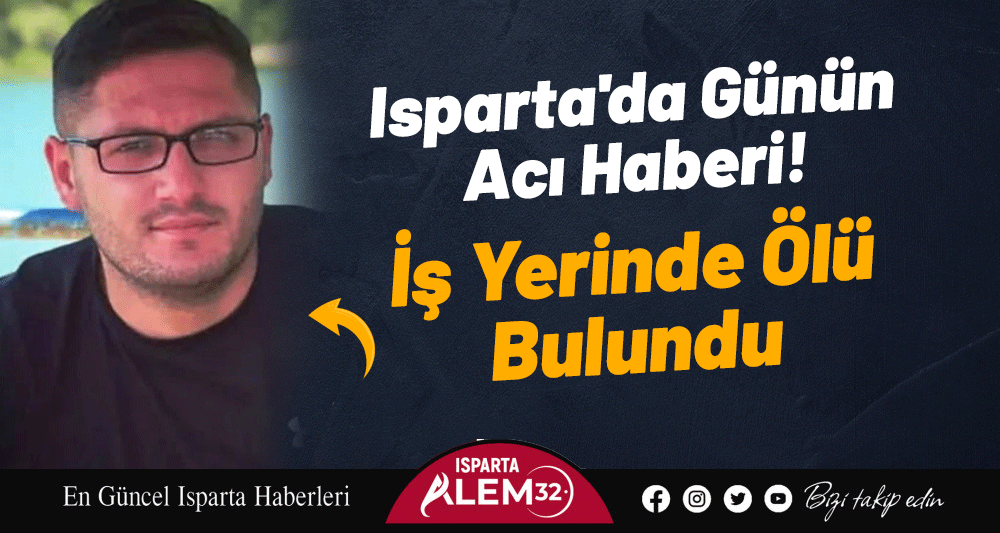 Isparta'da G&uuml;n&uuml;n Acı Haberi!  İş Yerinde &Ouml;l&uuml; Bulundu