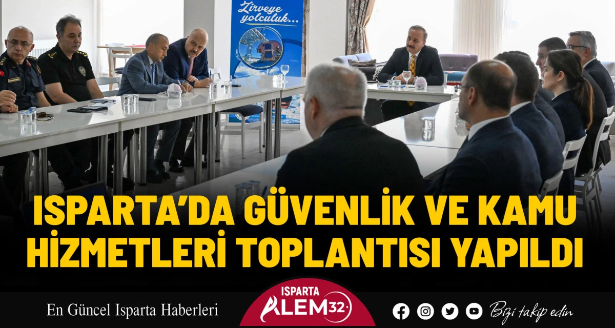 ISPARTA’DA GÜVENLİK VE KAMU HİZMETLERİ TOPLANTISI YAPILDI