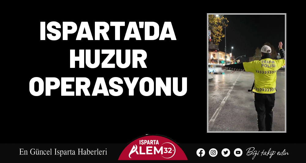 ISPARTA'DA HUZUR OPERASYONU
