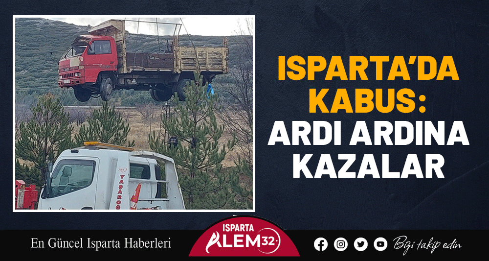 Isparta&rsquo;da Kabus: Ardı Ardına Kazalar