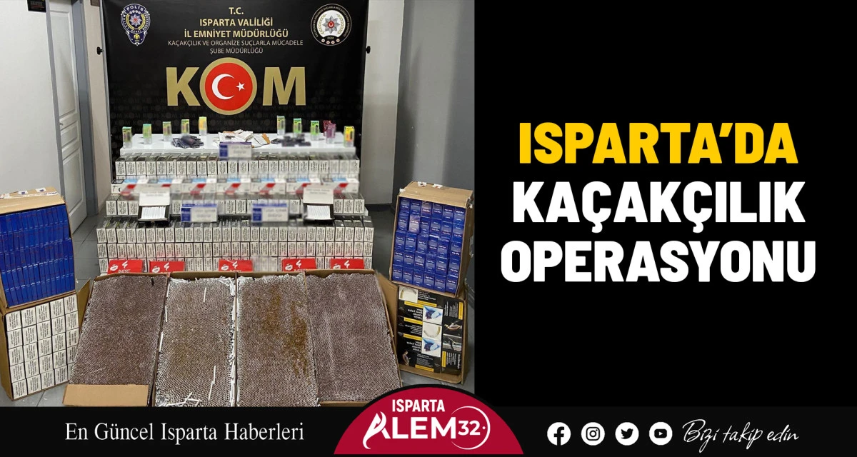 ISPARTA’DA KAÇAKÇILIK OPERASYONU