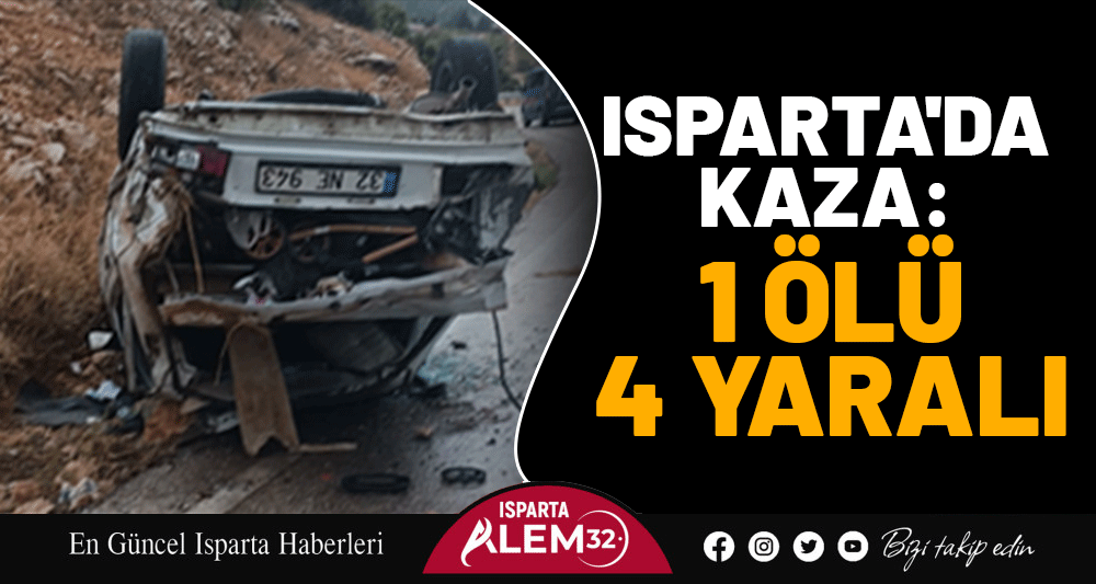 ISPARTA'DA KAZA: 1 ÖLÜ 4 YARALI