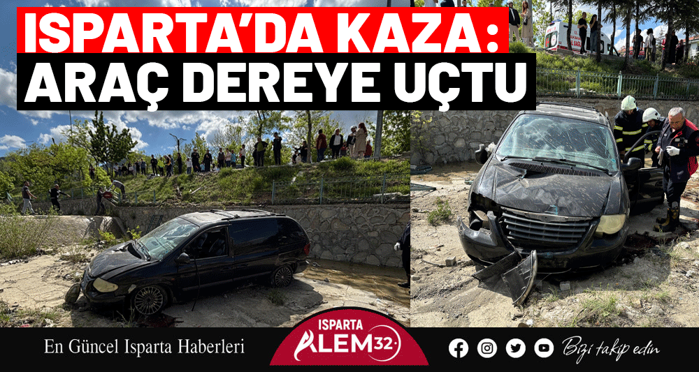 Isparta’da Kaza: Araç Dereye Uçtu