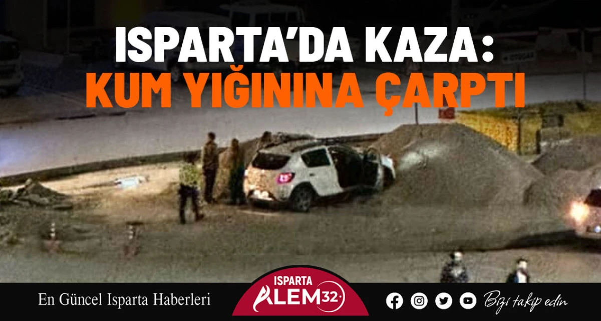 Isparta’da Kaza: Kum Yığınına Çarptı