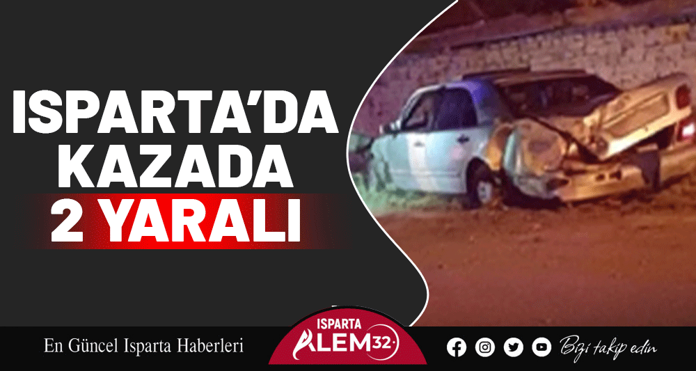 ISPARTA’DA KAZADA 2 YARALI