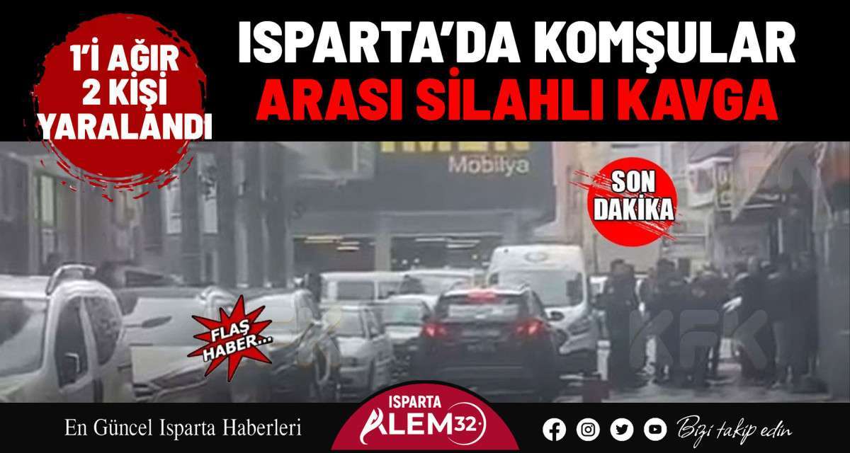Isparta’da Komşular Arası Silahlı Kavga: 1’i Ağır 2 Kişi Yaralandı