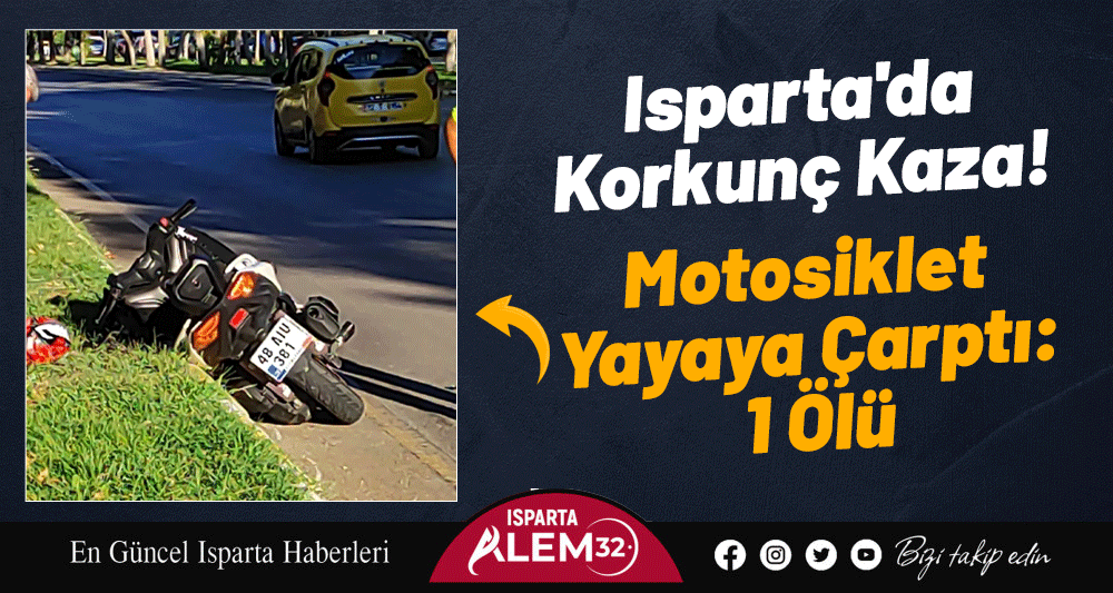 Isparta'da Korkunç Kaza! Motosiklet Yayaya Çarptı