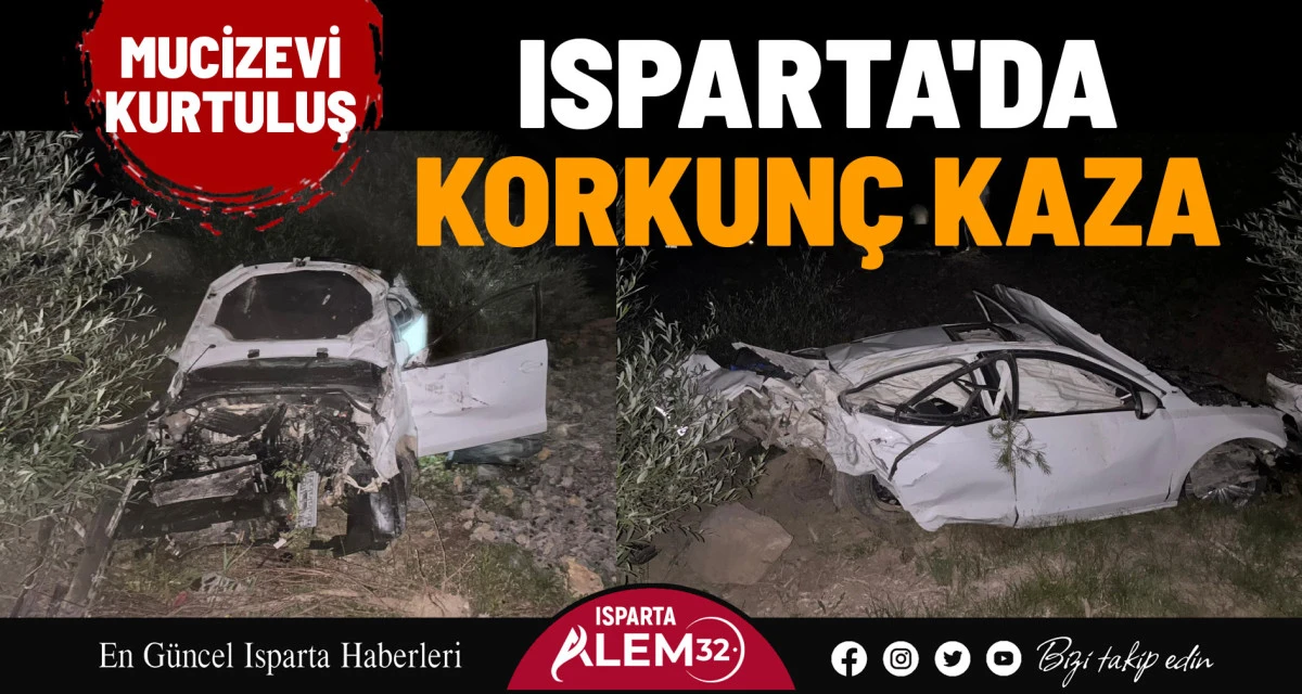 ISPARTA'DA KORKUNÇ KAZA: MUCİZEVİ KURTULUŞ