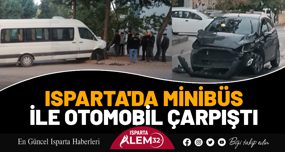 Isparta'da Minibüs İle Otomobil Çarpıştı