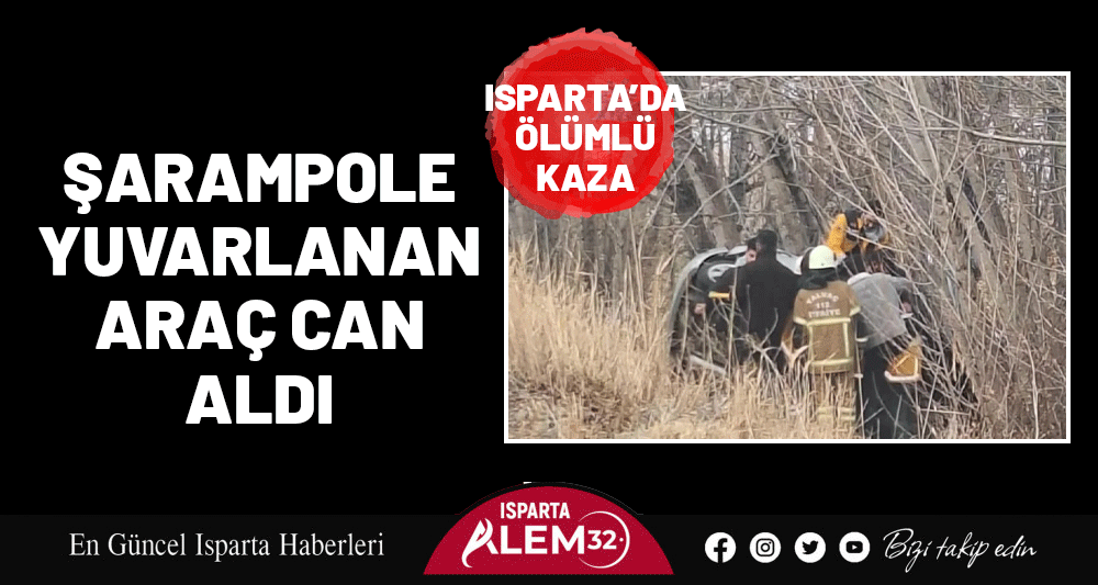 ISPARTA&rsquo;DA &Ouml;L&Uuml;ML&Uuml; KAZA: ŞARAMPOLE YUVARLANAN ARA&Ccedil; CAN ALDI