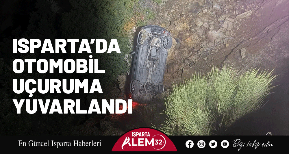 ISPARTA&rsquo;DA OTOMOBİL U&Ccedil;URUMA YUVARLANDI