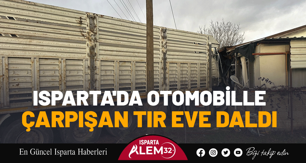 Isparta'da Otomobille &Ccedil;arpışan Tır Eve Daldı