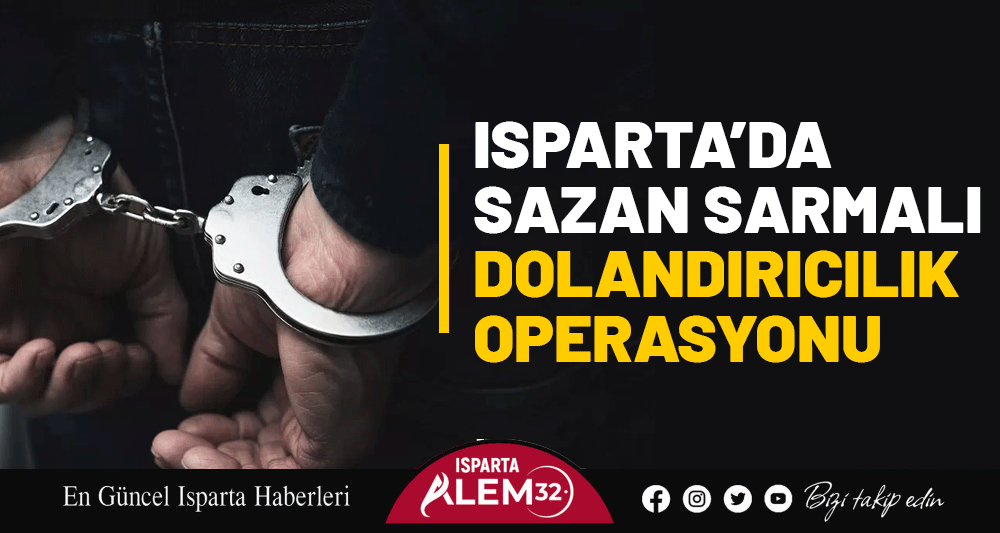 Isparta’da sazan sarmalı dolandırıcılık operasyonu
