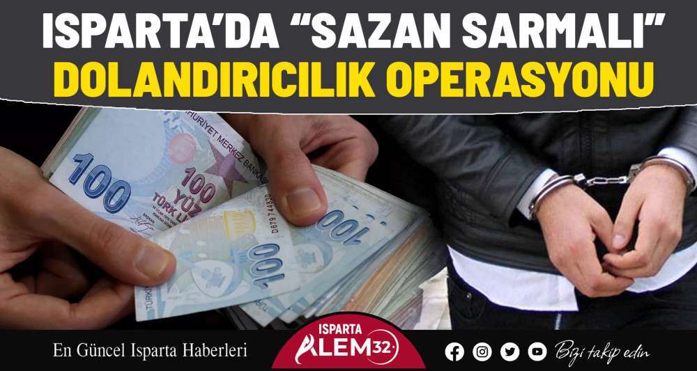 Isparta’da “Sazan Sarmalı” Dolandırıcılık Operasyonu
