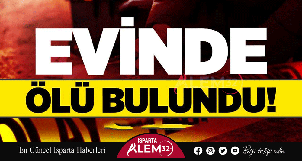 Isparta'da şok eden olay! Evinde &ouml;l&uuml; bulundu!