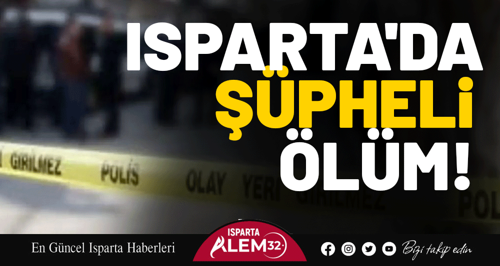 ISPARTA'DA Ş&Uuml;PHELİ &Ouml;L&Uuml;M!
