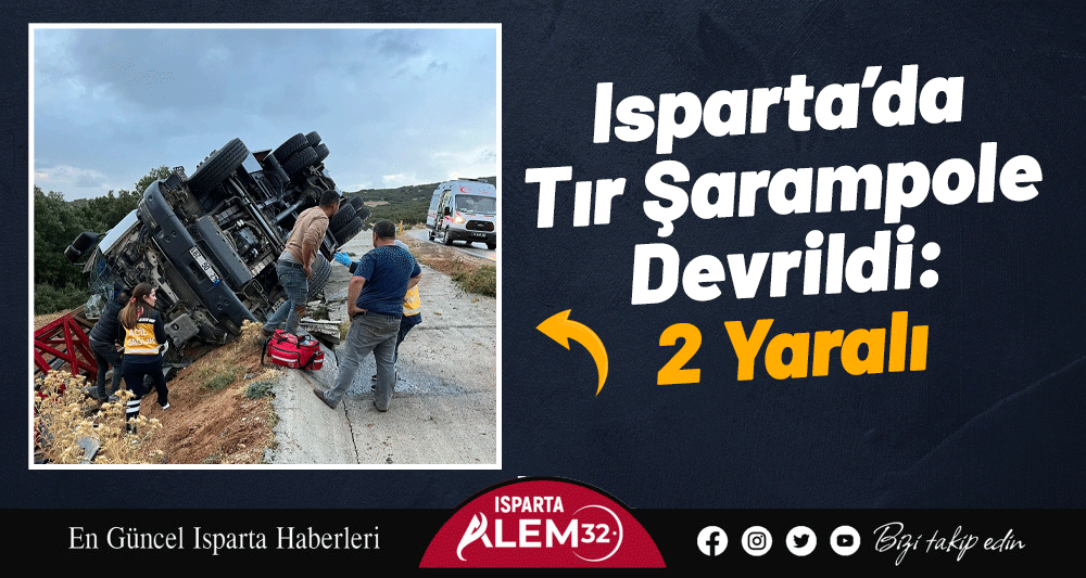 Isparta’da Tır Şarampole Devrildi: 2 Yaralı