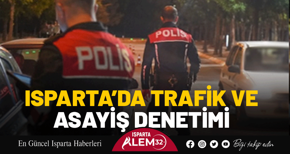 ISPARTA’DA TRAFİK VE ASAYİŞ DENETİMİ