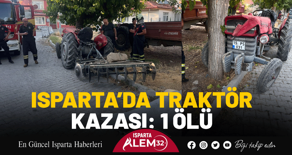 ISPARTA’DA TRAKTÖR KAZASI: 1 ÖLÜ