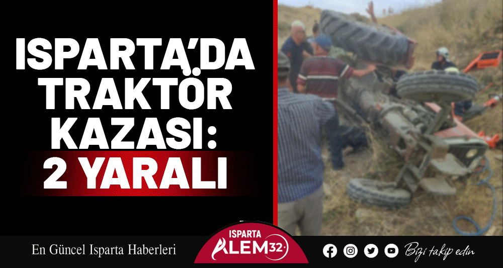 ISPARTA’DA TRAKTÖR KAZASI: 2 YARALI