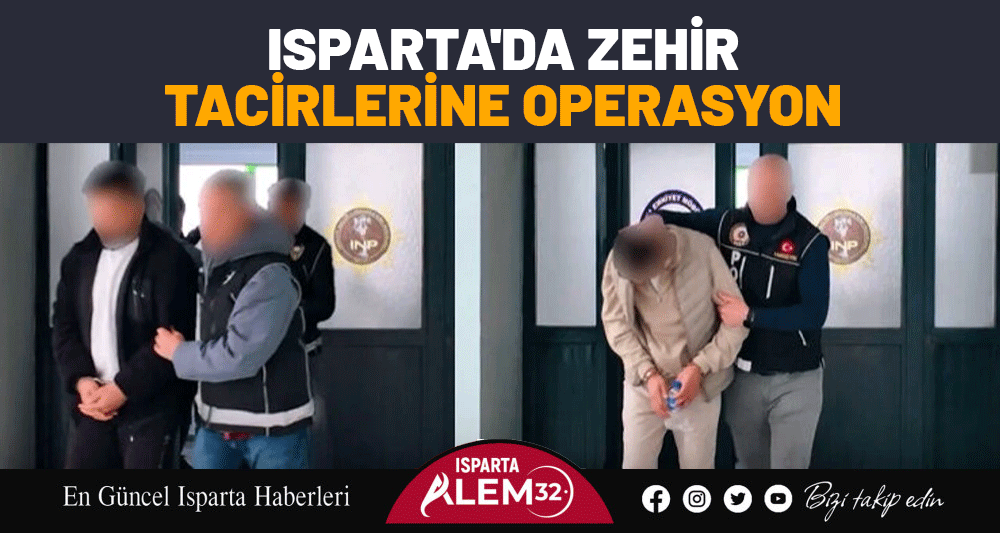 ISPARTA'DA ZEHİR TACİRLERİNE OPERASYON