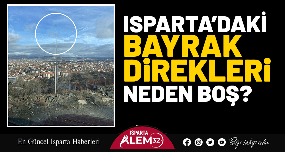 Isparta&rsquo;daki bayrak direkleri neden boş?