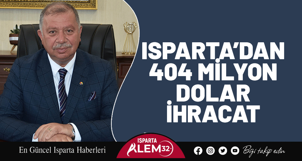 ISPARTA’DAN 404 MİLYON DOLAR İHRACAT