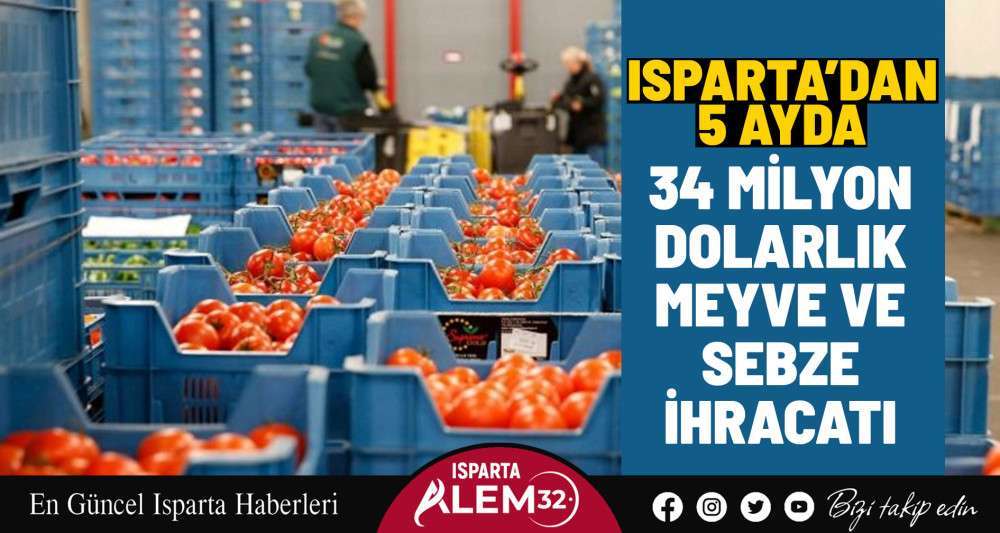 Isparta’dan 5 ayda 34 milyon dolarlık meyve ve sebze ihracatı