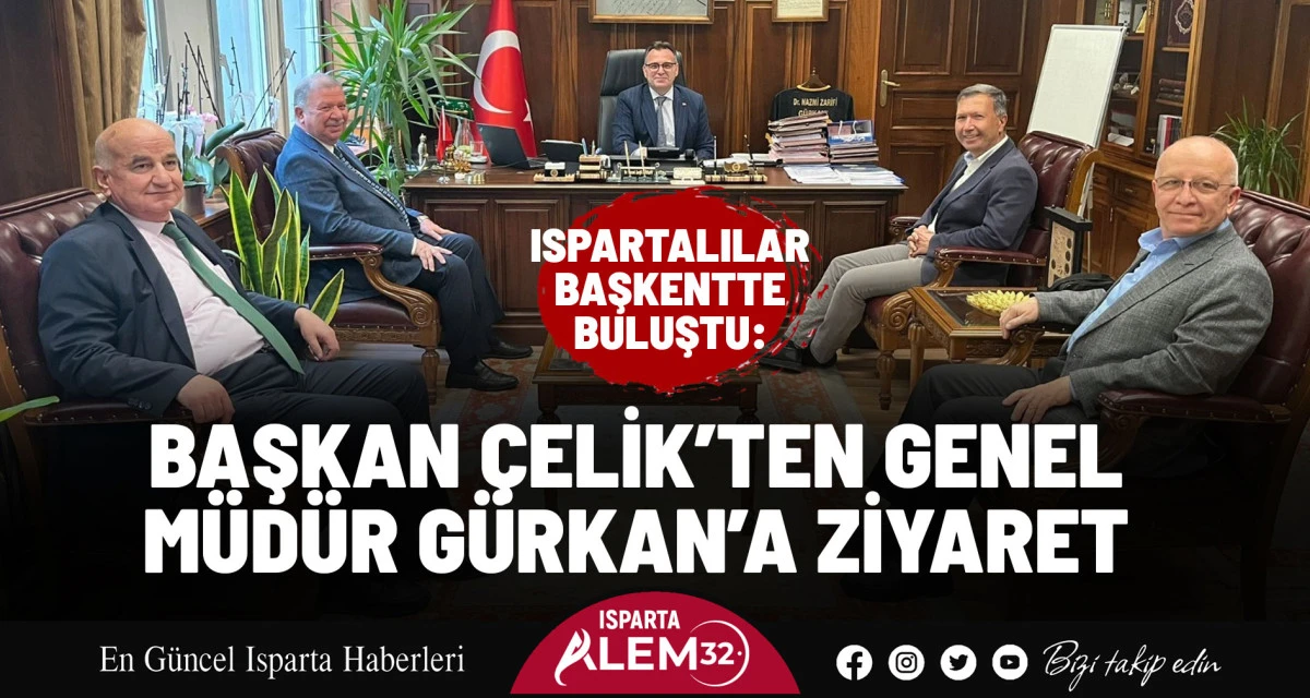 ISPARTALILAR BAŞKENTTE BULUŞTU: BAŞKAN ÇELİK’TEN GENEL MÜDÜR GÜRKAN’A ZİYARET