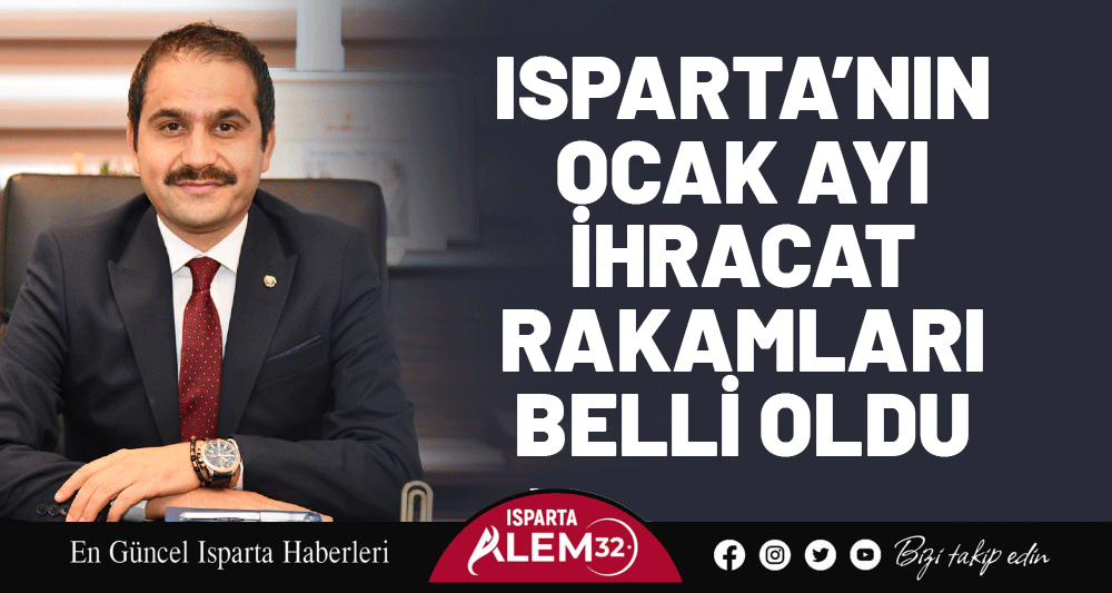 ISPARTA&rsquo;NIN OCAK AYI  İHRACAT RAKAMLARI BELLİ OLDU